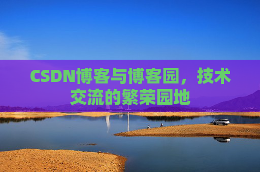 CSDN博客与博客园，技术交流的繁荣园地